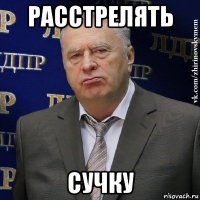 расстрелять сучку