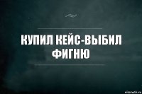 Купил кейс-выбил фигню