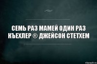 Семь раз мамей один раз къехлер ® Джейсон стетхем