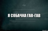 Я собачка гав-гав