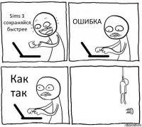 Sims 3 сохраняйся быстрее ОШИБКА Как так 