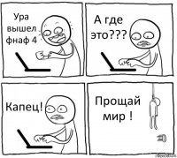 Ура вышел фнаф 4 А где это??? Капец! Прощай мир !