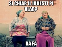 si chiar il iubesti pi vlad? da fa