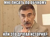 мне писать по обчному или это другая история?