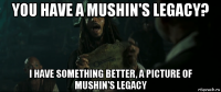 you have a mushin's legacy? i have something better, a picture of mushin's legacy