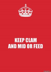 KEEP CLAM
AND MID OR FEED