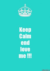 Keep
Calm
end
love
me !!!