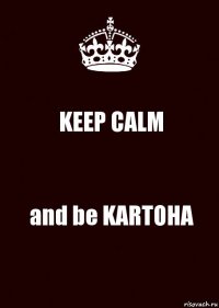 KEEP CALM and be KARTOHA