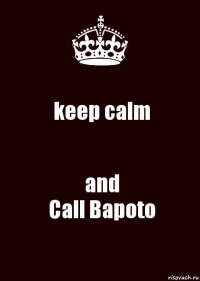 keep calm and
Call Bapoto