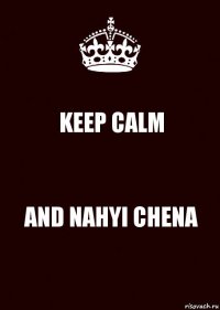 KEEP CALM AND NAHYI CHENA