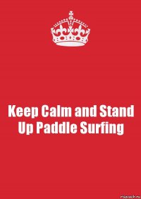 Keep Calm and Stand Up Paddle Surfing