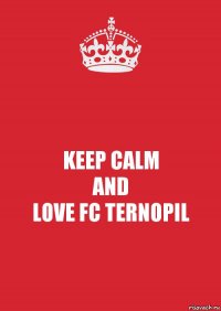 KEEP CALM
AND
LOVE FC TERNOPIL