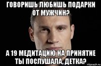 говоришь любишь подарки от мужчин? а 19 медитацию на принятие ты послушала, детка?