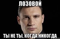 лозовой ты не ты, когда никогда