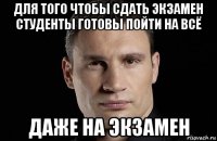 для того чтобы сдать экзамен студенты готовы пойти на всё даже на экзамен