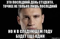 это последний день студента. точнее не только лишь последний но и в следующем году будет еще один