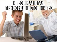 игрок maliofan присоединяется к игре 