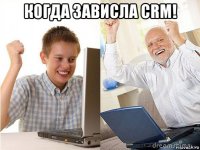 когда зависла crm! 