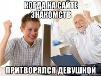 когда на сайте знакомств притворялся девушкой