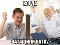 когда затащили катку