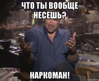 что ты вообще несешь? наркоман!