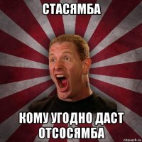 стасямба кому угодно даст отсосямба