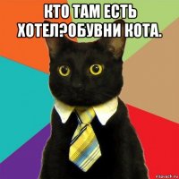 кто там есть хотел?обувни кота. 