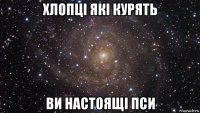 хлопці які курять ви настоящі пси