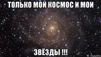 только мой космос и мои звёзды !!!