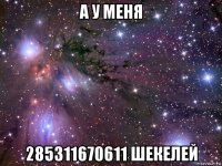 а у меня 285311670611 шекелей