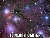  го меня любить?