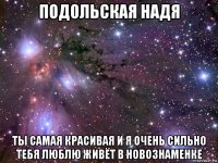 подольская надя ты самая красивая и я очень сильно тебя люблю живёт в новознаменке