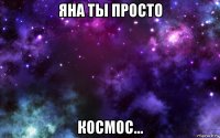 яна ты просто космос...