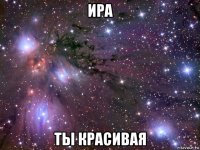 ира ты красивая