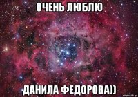 очень люблю данила федорова))