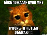 айка пожааак купи мне iphone7, я же тебя обажаю !!!