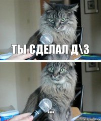 Ты сделал д\з ...