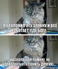 - Я отклонил эту заявку и всё работает, где баг? - Насколько я помню, не удавалось отклонить другую...