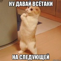 ну давай всётаки на следующей