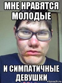 мне нравятся молодые и симпатичные девушки