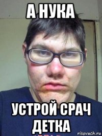 а нука устрой срач детка