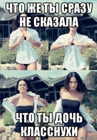 что же ты сразу не сказала что ты дочь класснухи