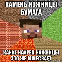 камень ножницы бумага какие нахрен ножницы это же minecraft