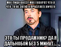 мое лицо когда мне говорят что я что-то не знаю о продажах ничего это ты продажник? да я дальнобой без 5 минут ...