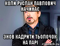 коли руслан павлович начинає знов кадрити тьолочок на парі