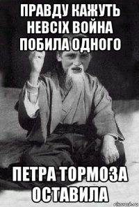 правду кажуть невсіх война побила одного петра тормоза оставила