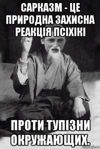сарказм - це природна захисна реакція псіхікі проти тупізни окружающих.