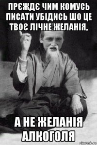 прєждє чим комусь писати убідись шо це твоє лічне желанія, а не желанія алкоголя