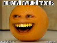 пожалуй лучший тролль 