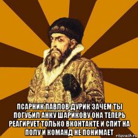  псарник павлов дурик зачем ты погубил анку шарикову она теперь реагирует только вконтакте и спит на полу и команд не понимает